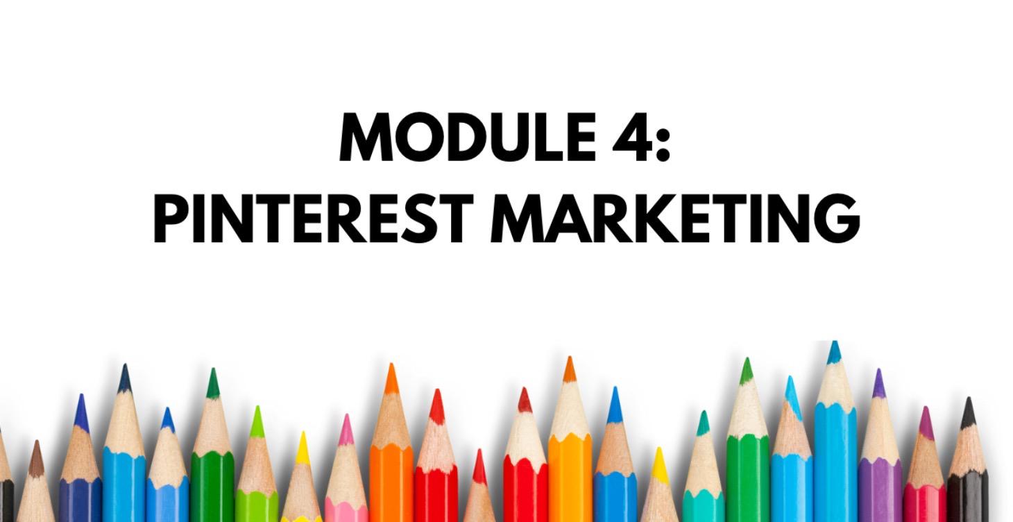 Module 4 – Pinterest Marketing