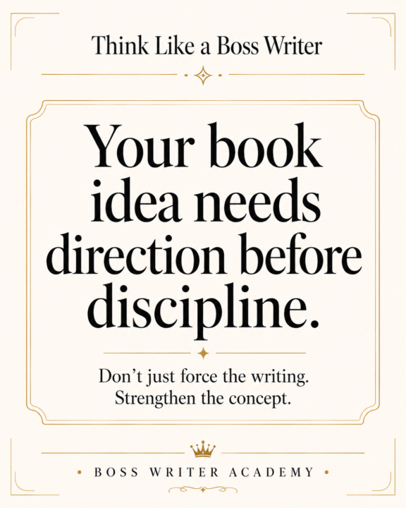 Think Like a Boss Writer! Your book idea needs direction before discipline.