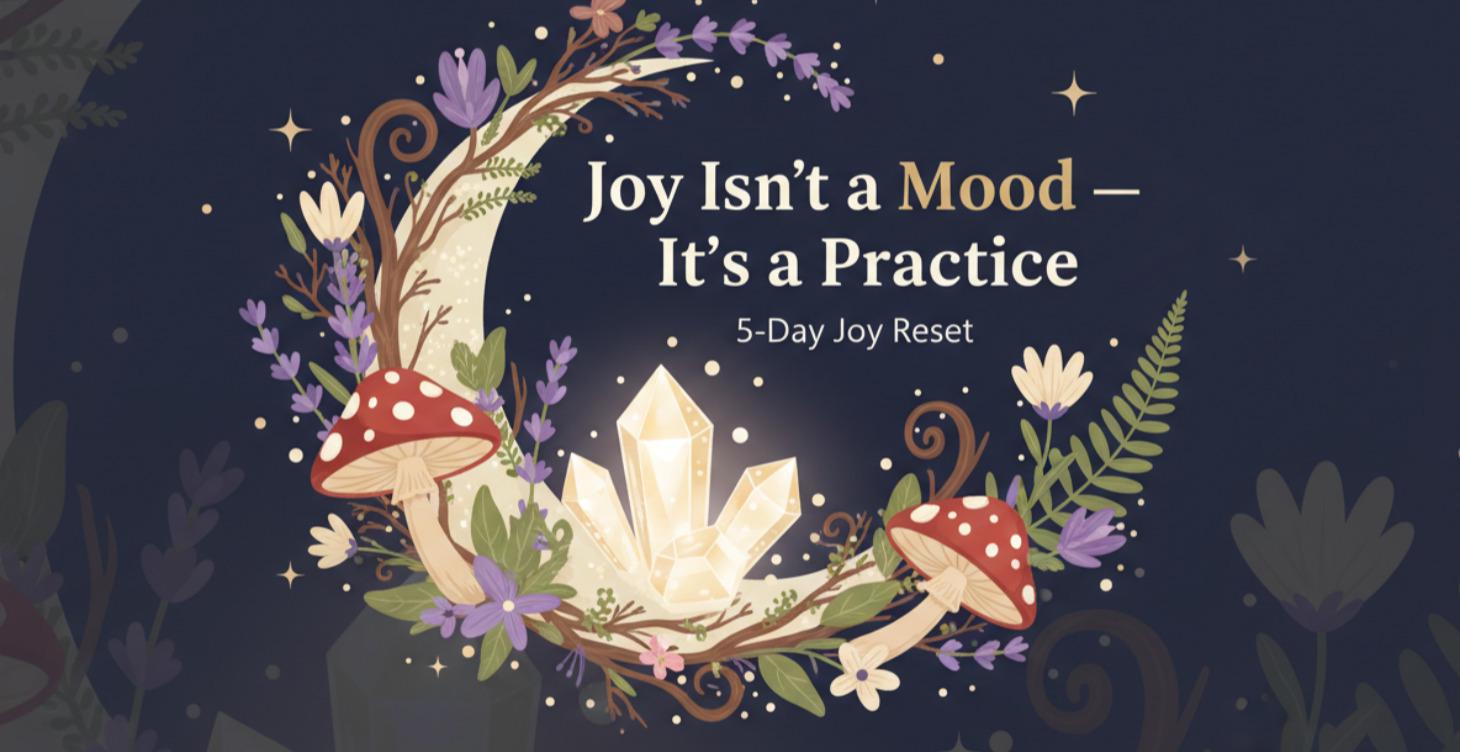 Joy Isn't a Mood- It's a Practice