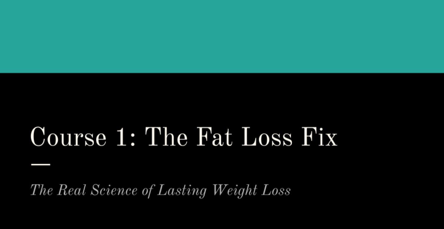 Course 1: The Fat Loss Fix