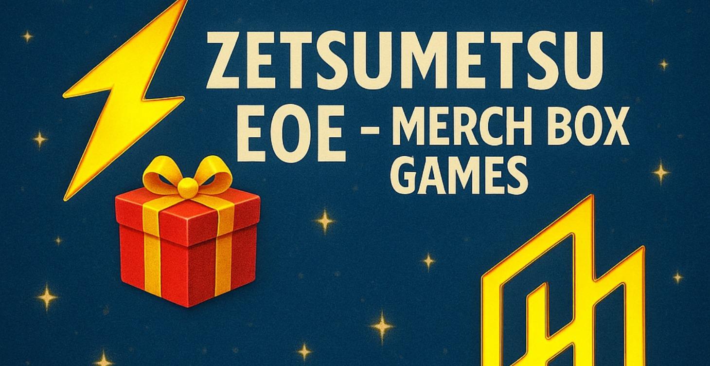 🎁ZETSUMETSU EOE - Merch Box Games