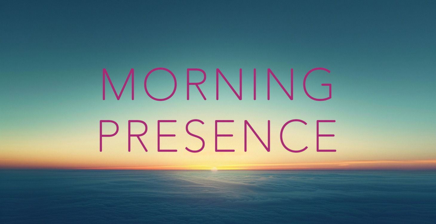 MORNING PRESENCE