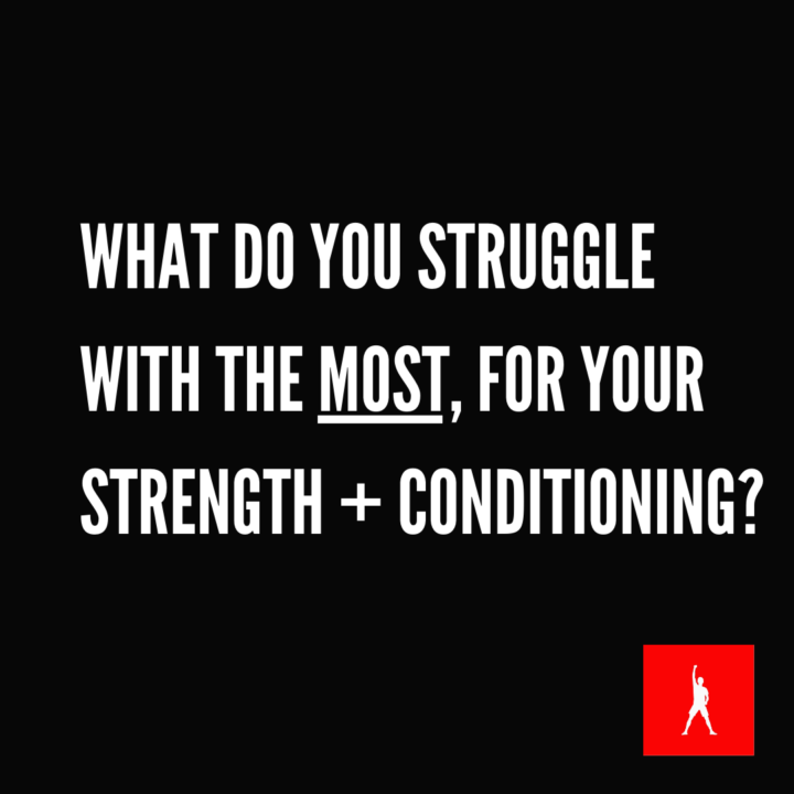 What do you struggle with the most, for your S&C? 