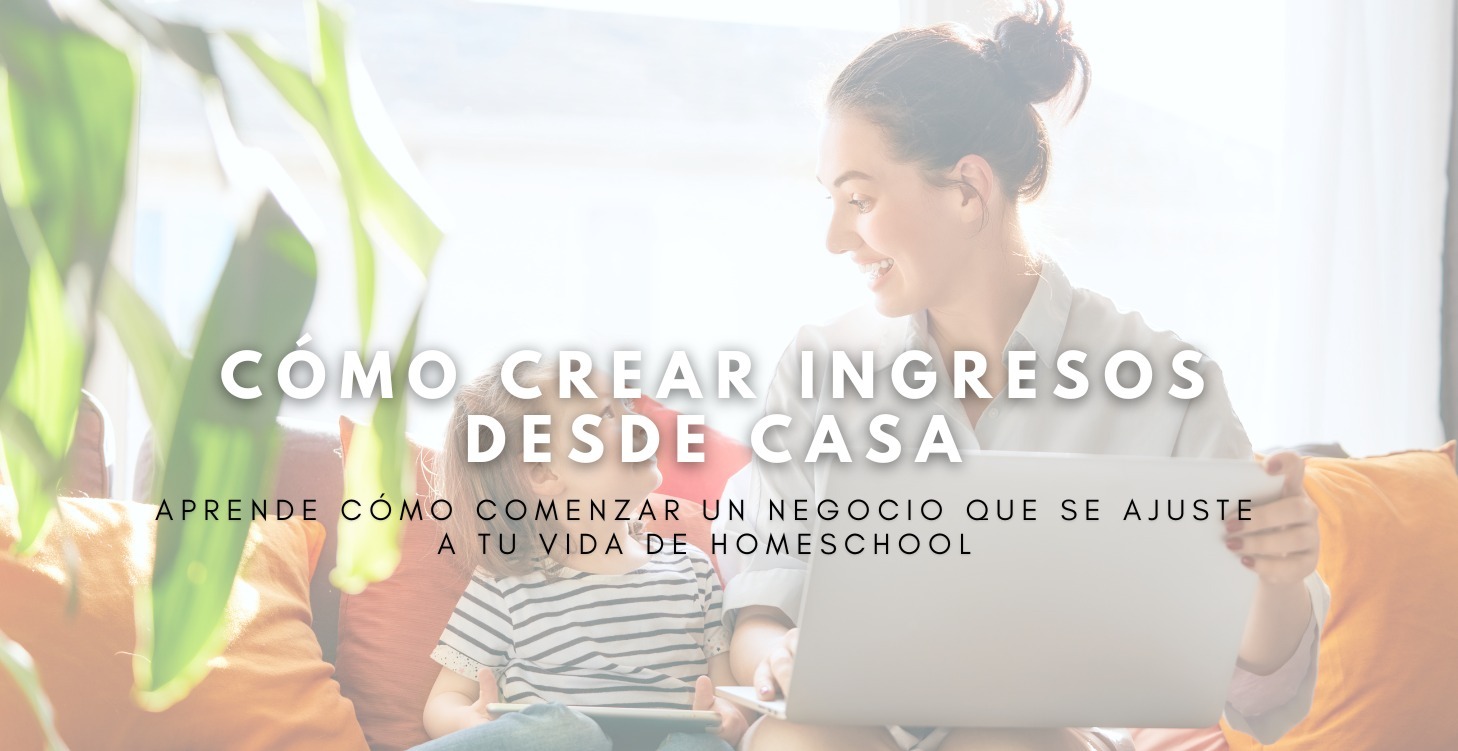 Cómo generar ingresos siendo mamá homeschool