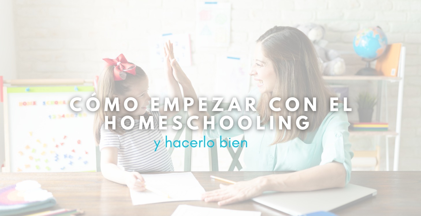 Cómo empezar con el homeschooling y hacerlo bien.