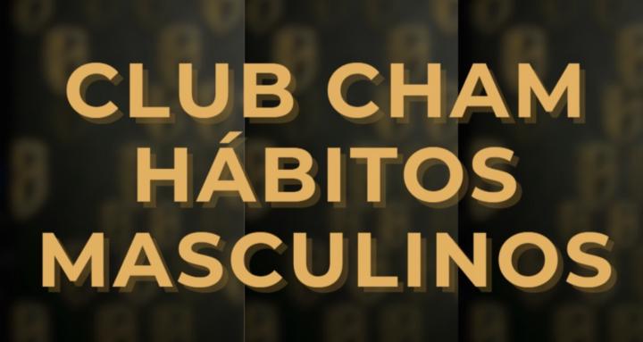 Club CHAM - Hábitos Masculinos