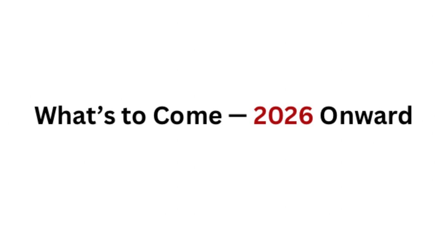 What’s to come — 2026 Onward