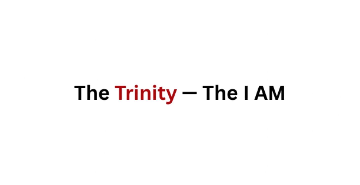 The Trinity — The I AM