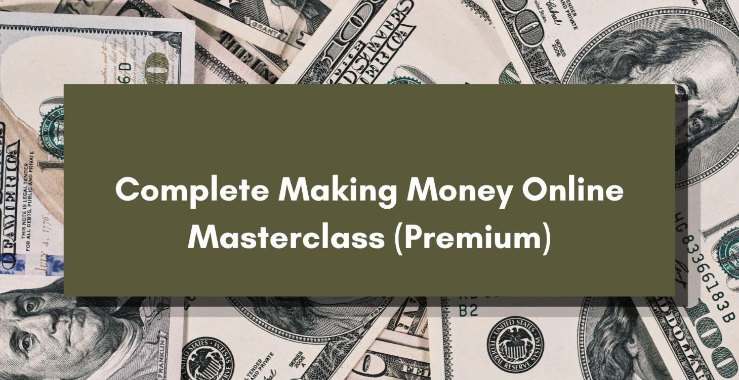 Complete Making Money Online Masterclass