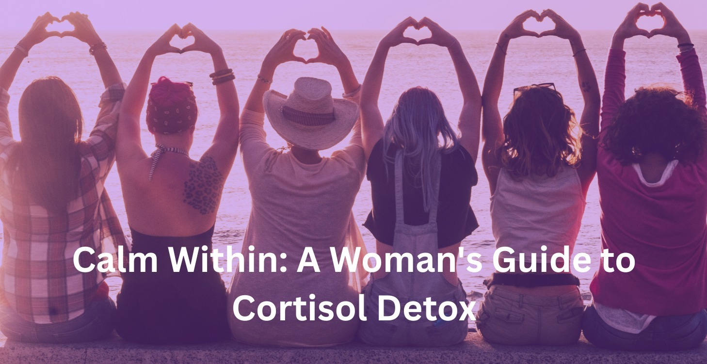Calm Within: A Woman's Guide to Cortisol Detox