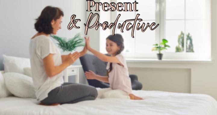 Present & Productive