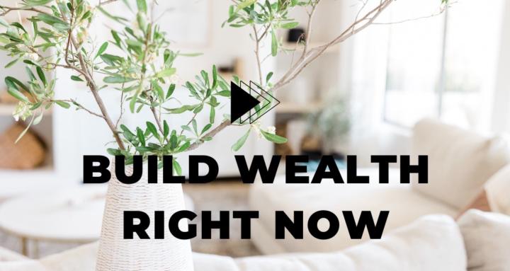 Build Wealth Right Now