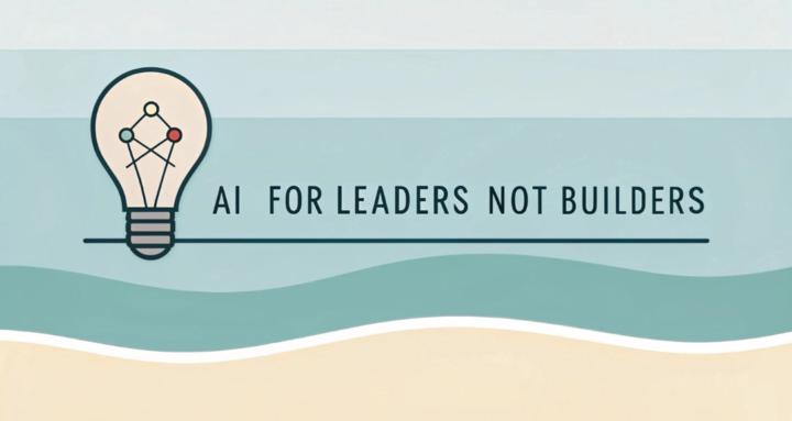 AI for Leaders, Not Builders