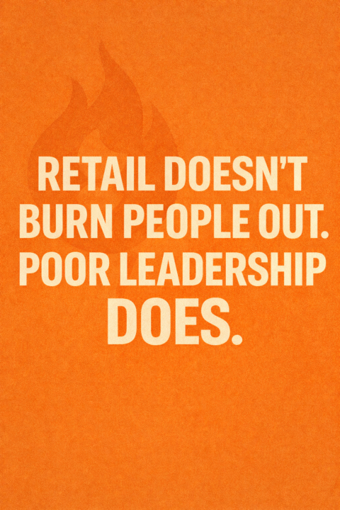 Retail doesn’t burn people out. Poor leadership does.