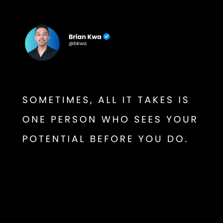 Sometimes all it takes is one person who sees your potential before you do..