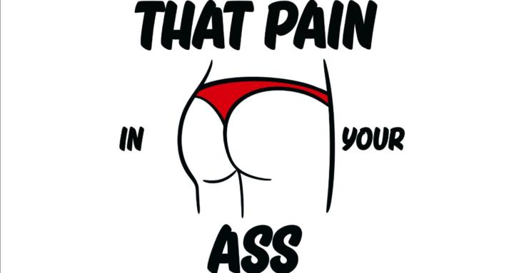 That Pain in Your Ass