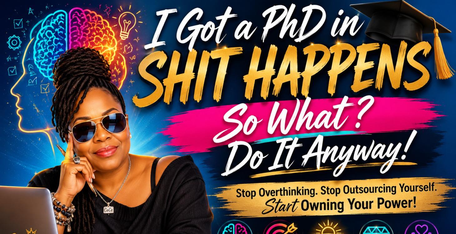 I Got a PhD in Shit Happens: So What! Go do it!