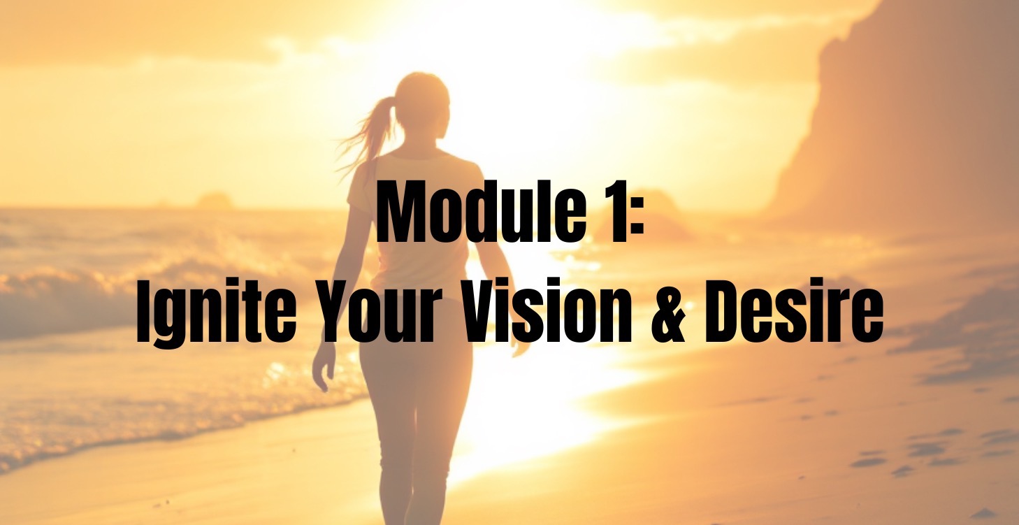 Module 1 - Ignite Your Vision & Desire