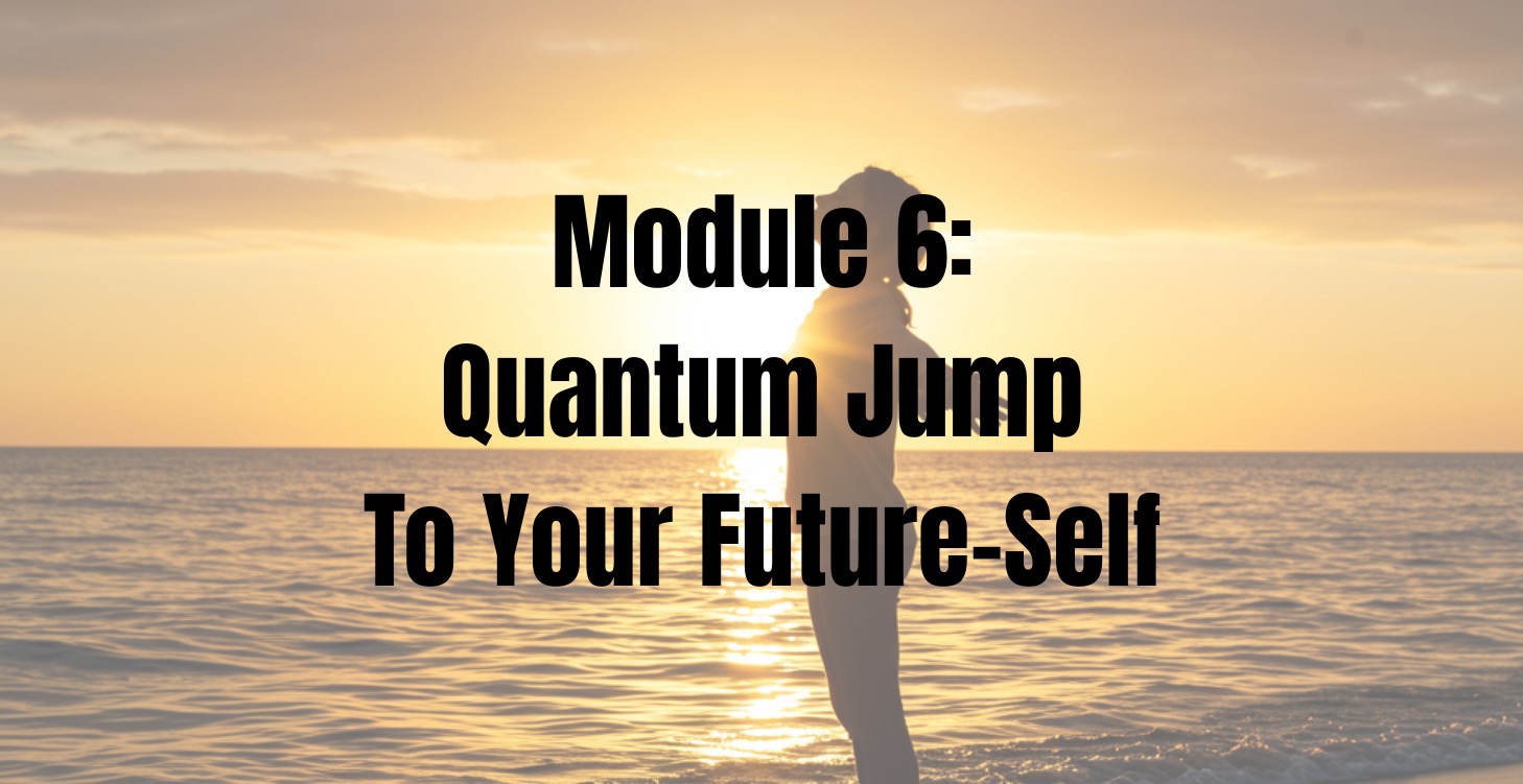 Module 6: Quantum Jump To Your Future-Self