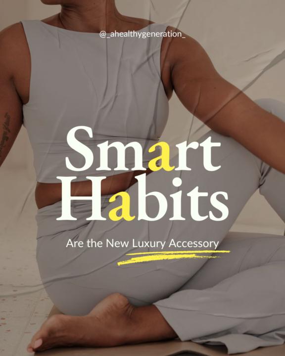 Smart habits are the new luxury accessory.
