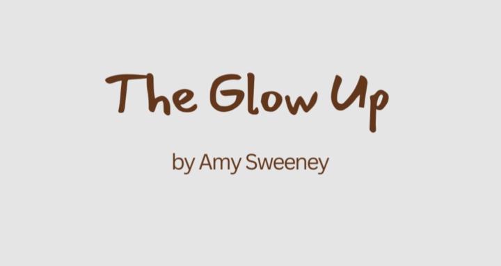 The Glow Up - by Amy Sweeney