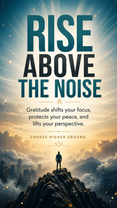 Gratitude Is a Superpower (Yep… It Helps You Rise Above the Noise)