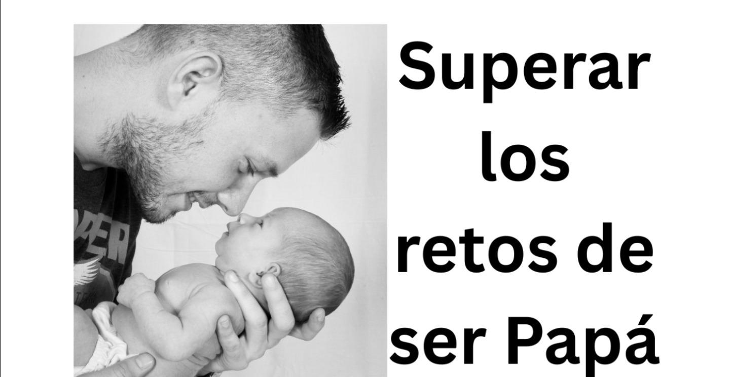 Superar los Retos de Ser Mejor Padre
