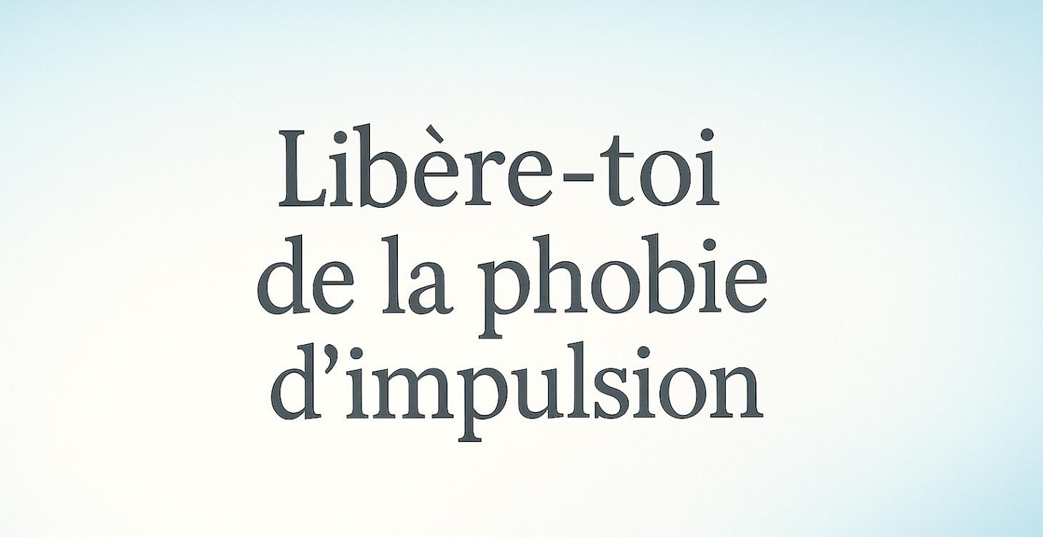 Libère-toi de la phobie d'impulsion