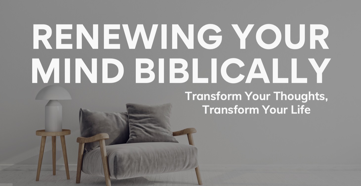 Renewing Your Mind Biblically