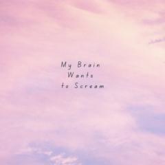 MyBrain WantstoScream