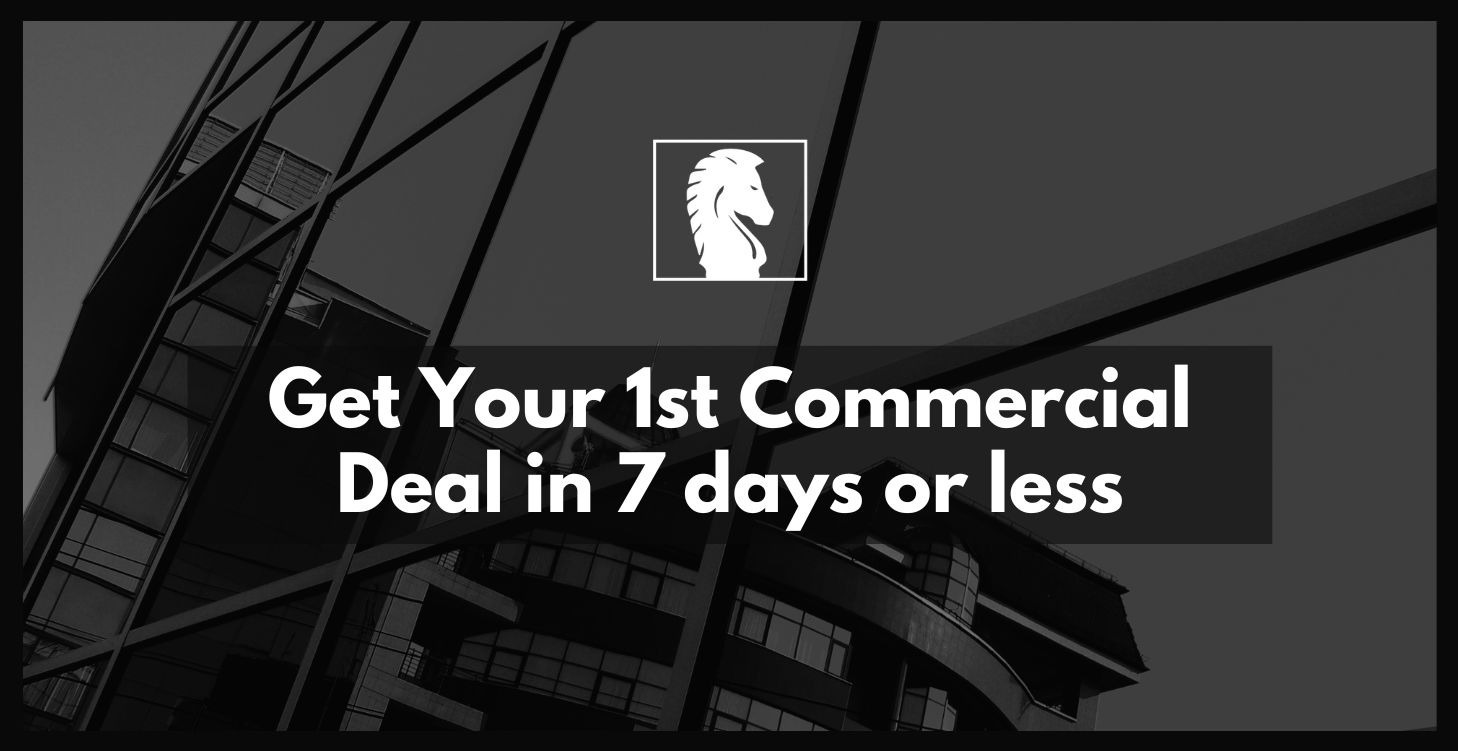 Get Your 1st Commercial Deal in 7 days or less