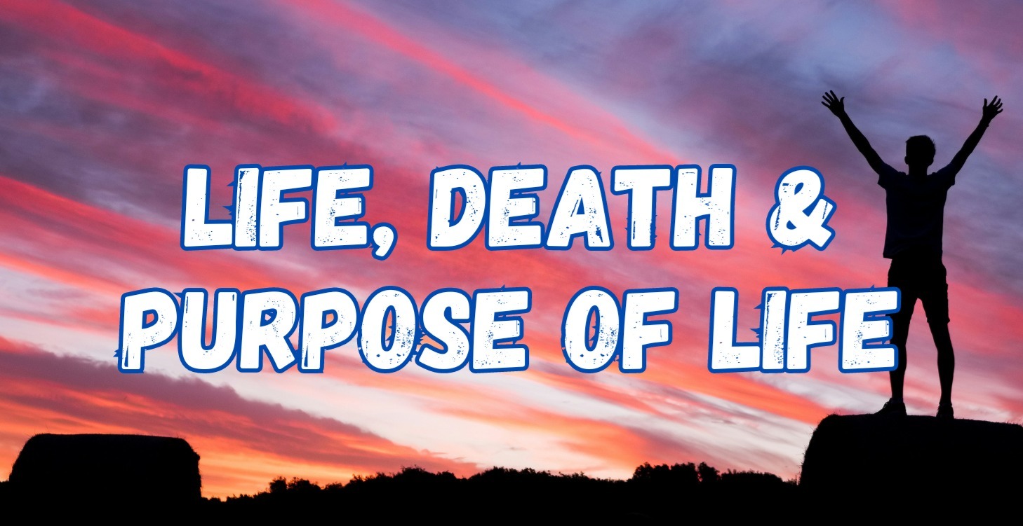 Life, Death & Purpose of Life 💫