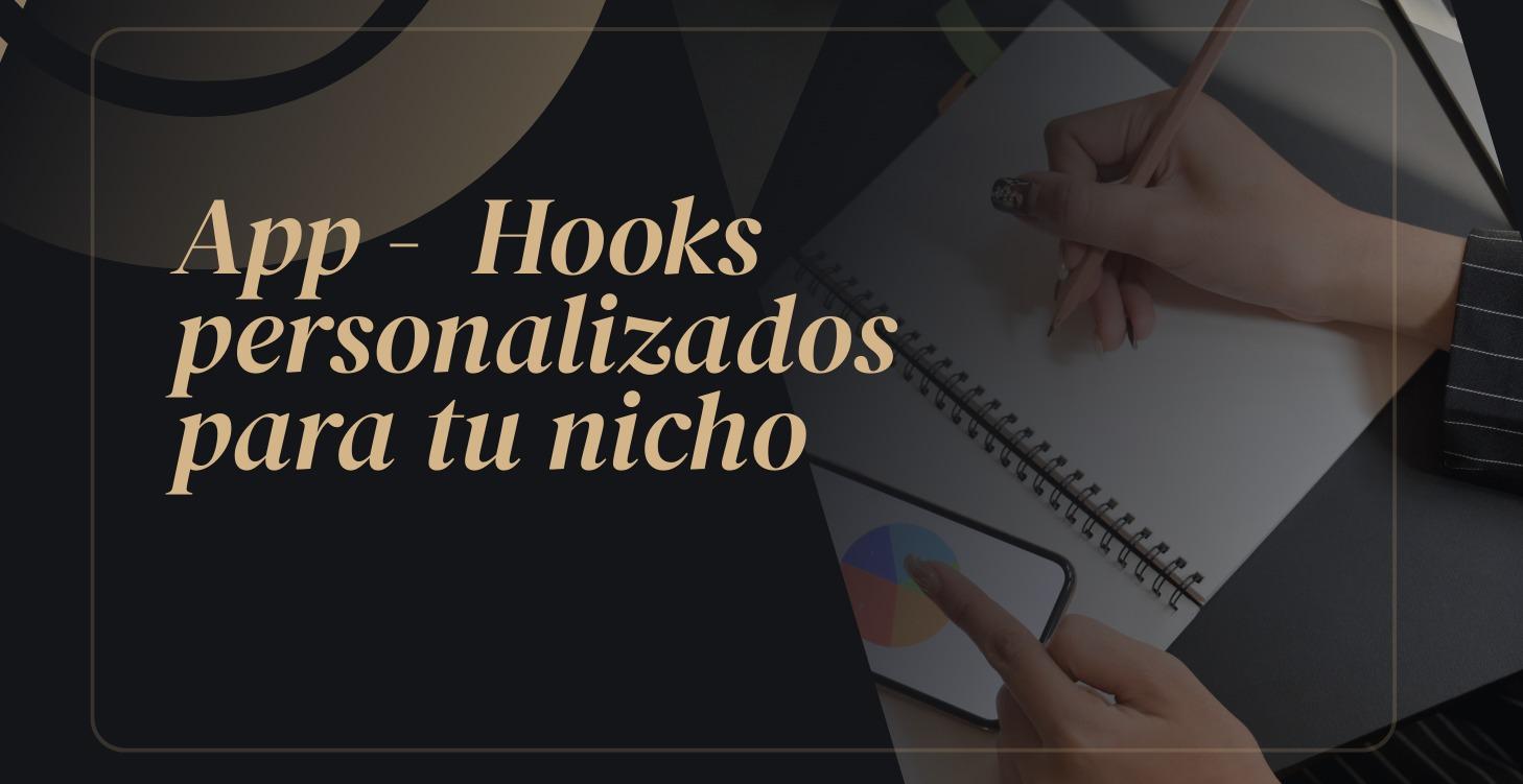 App -  Hooks personalizados para tu nicho