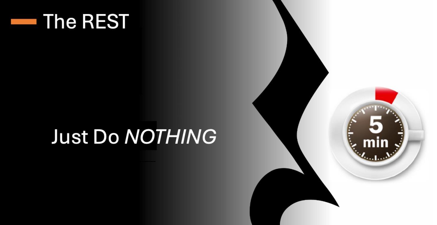 The REST - just do NOTHING for 5 minutes