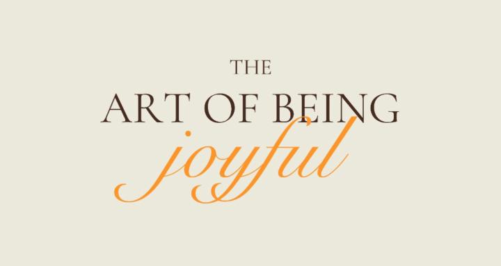 The art of being JOYFUL