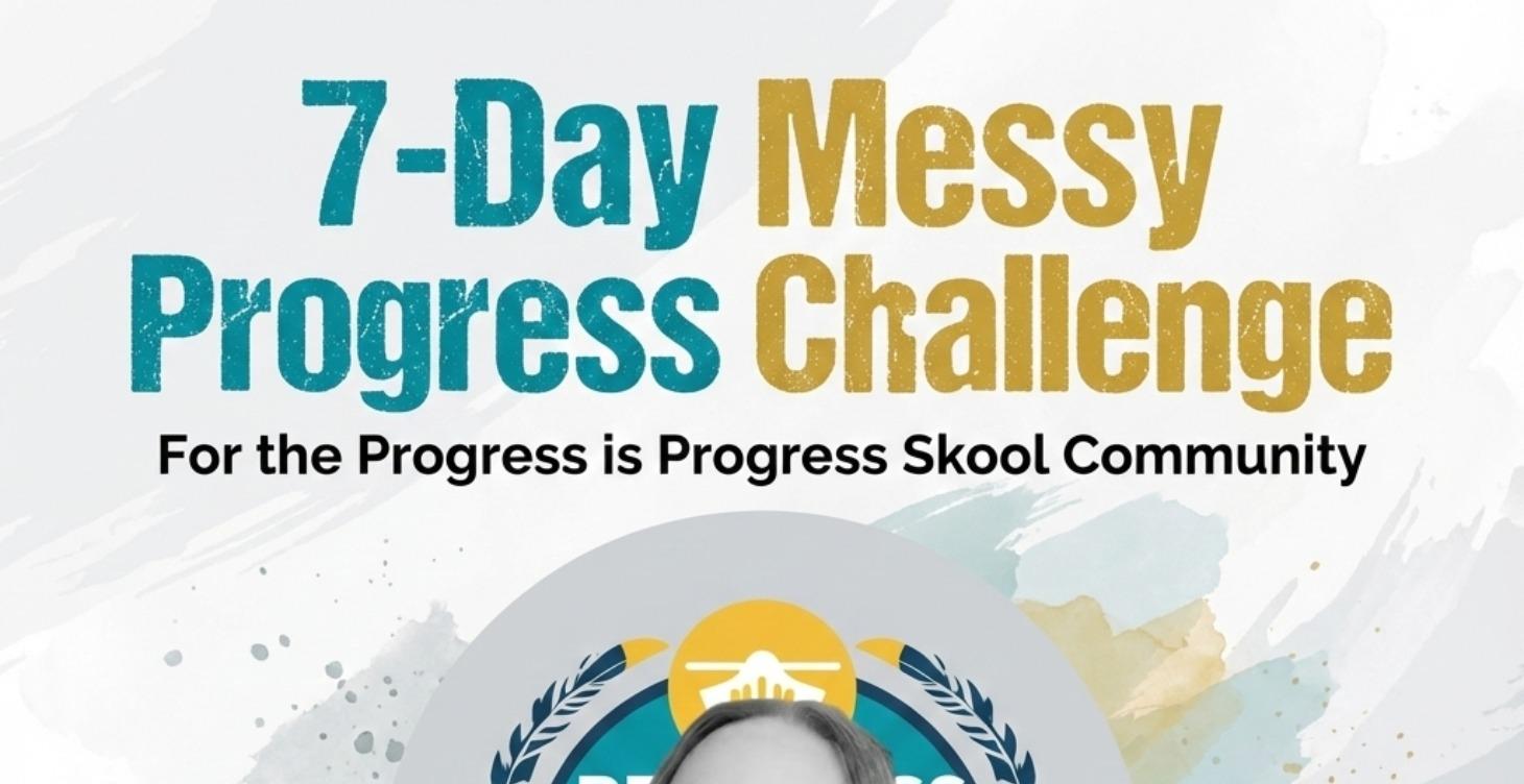 7-Day Messy Progress Challenge
