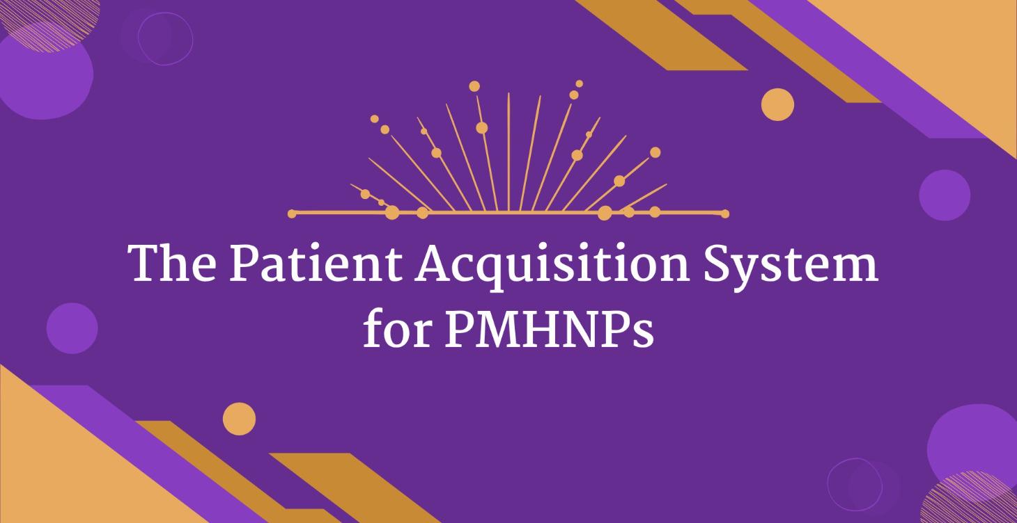 The Patient Acquisition System for PMHNPs