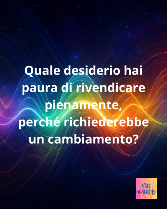 Quale desiderio eviti perché ti obbligherebbe a cambiare?