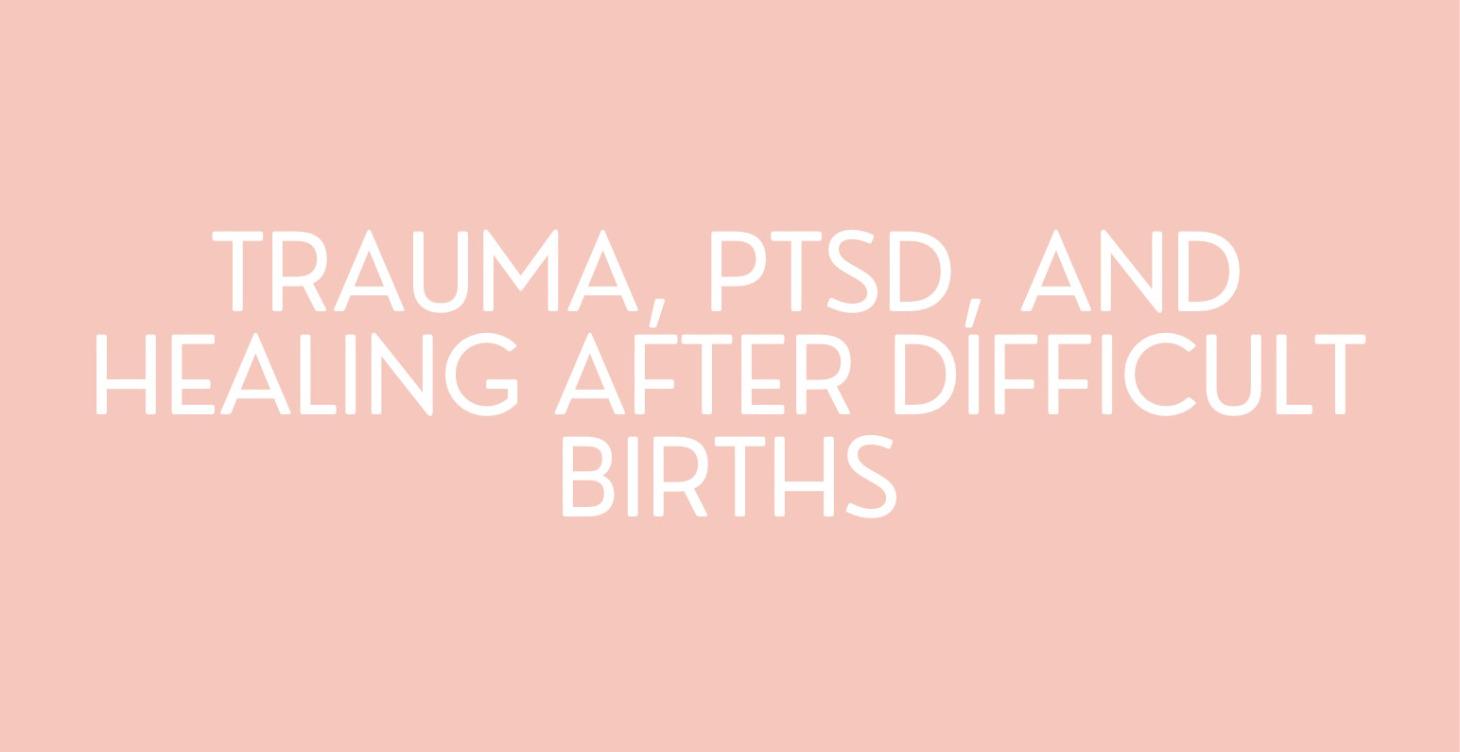 Trauma, PTSD, and Healing After Difficult Births
