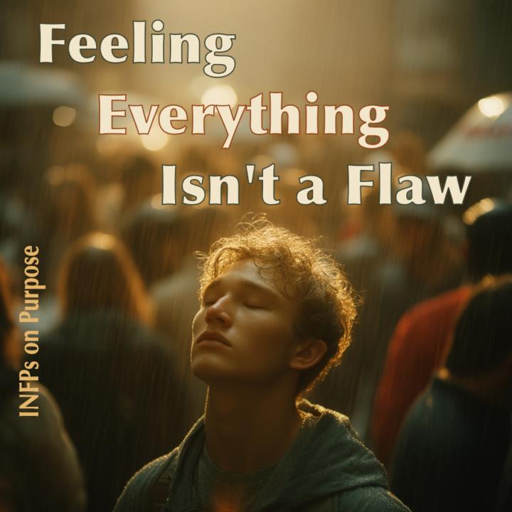 Why You Feel Everything (And Why That Means You’re Needed)