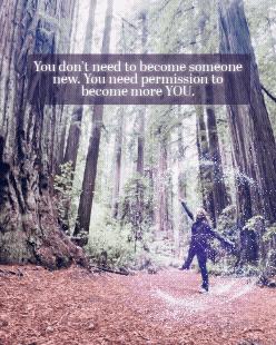 You don’t need to become someone new. You need permission to become more YOU.