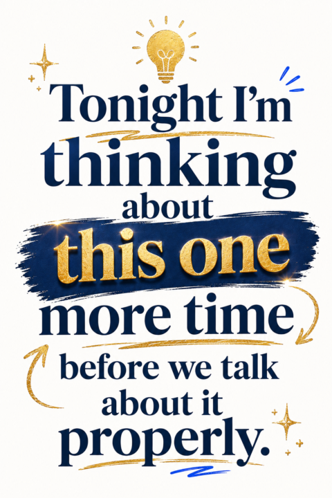 💡Tonight I'm thinking about this one more time before we talk about it properly.