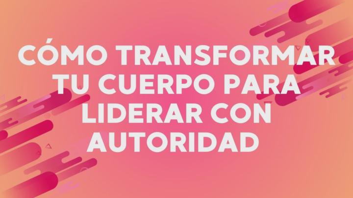 5. Cómo transformar tu cuerpo para liderar con autoridad 