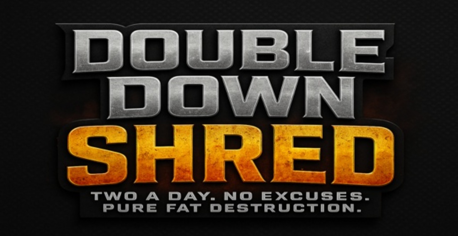 DOUBLE DOWN SHRED