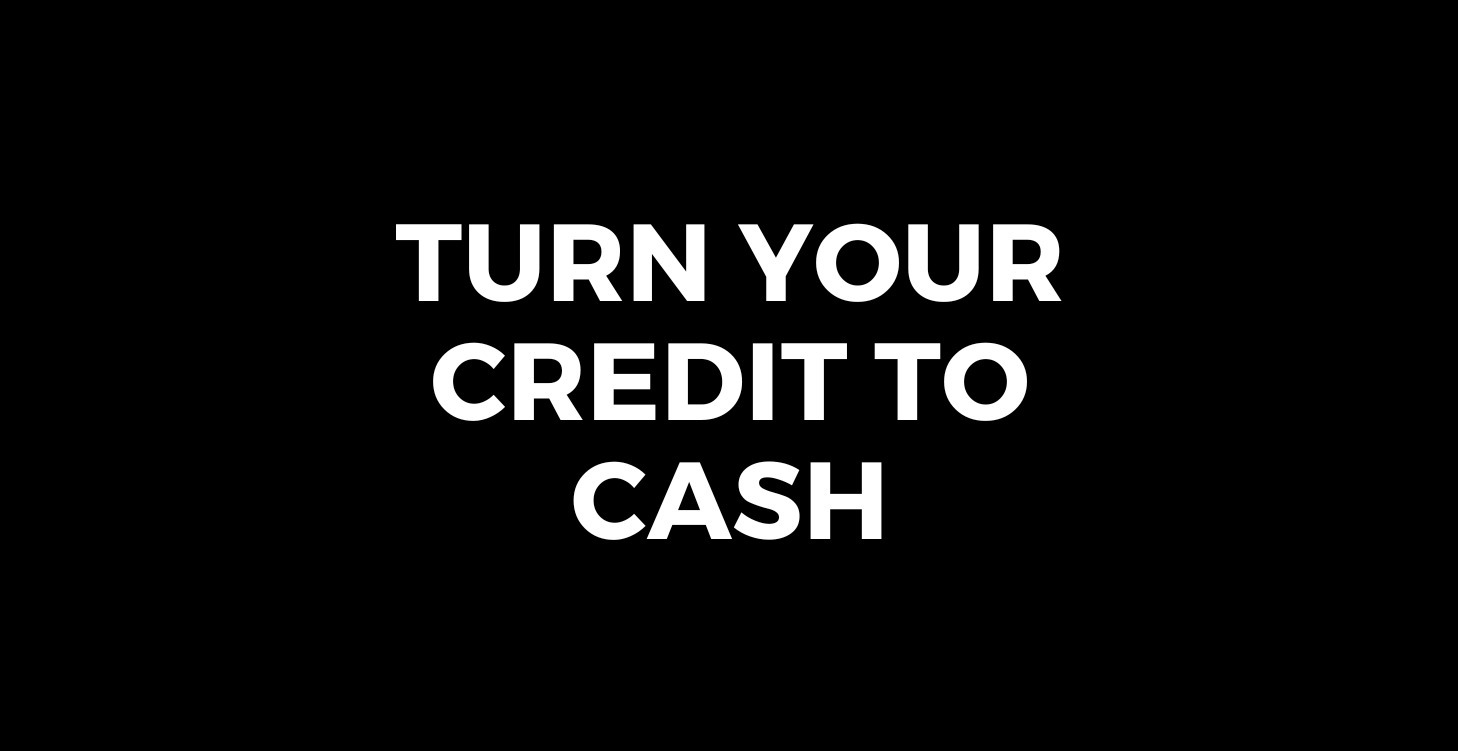 Turn Your Credit To Cash