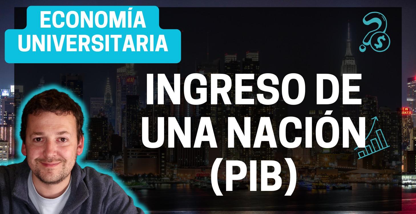 El ingreso de una nación (PIB)