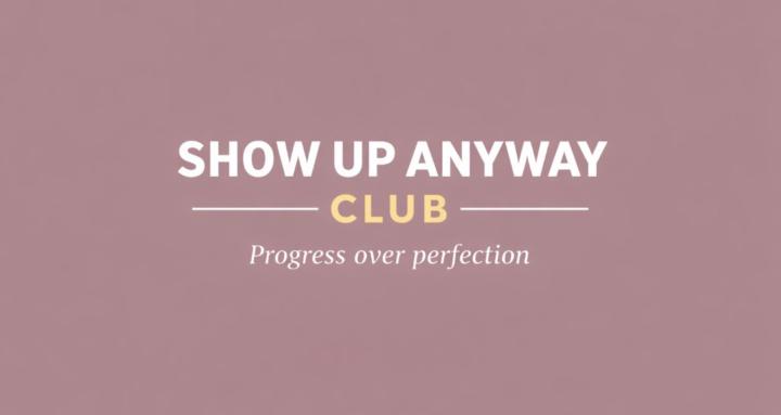 Show Up Anyway Club