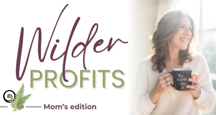 Wilder Profits | Mom's Edition