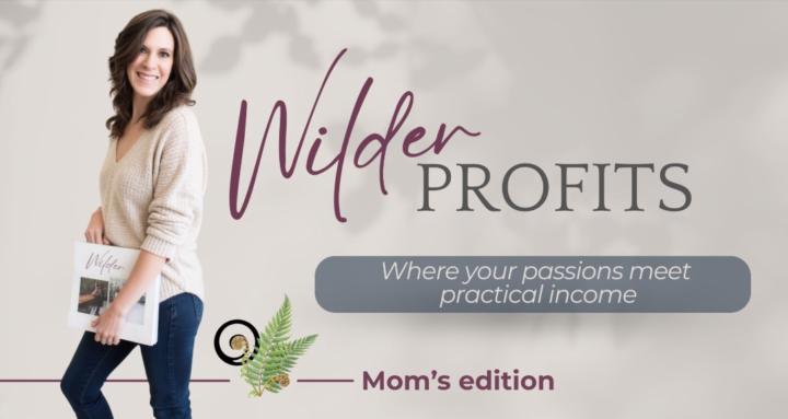 Wilder Profits | Mom's Edition