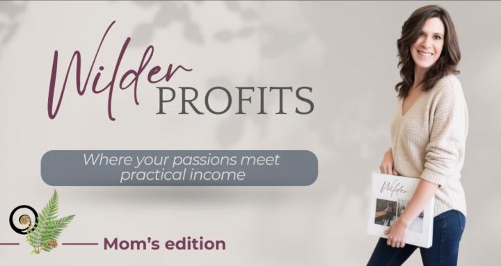 Wilder Profits | Mom's Edition